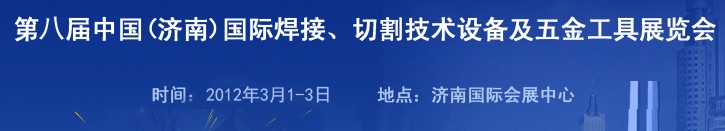 2012第八屆中國（濟(jì)南）國際焊接、切割技術(shù)設(shè)備及五金工具展覽會(huì)