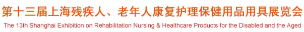 2012第十三屆中國(guó)（上海）國(guó)際殘疾人、老年人康復(fù)護(hù)理保健用品用具展覽會(huì)