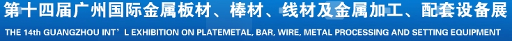 2014第十五屆廣州國際金屬板材、管材、棒材、線材及金屬加工、配套設(shè)備展覽會