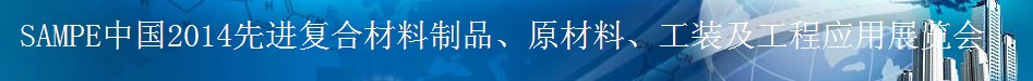 SAMPE 2014中國先進(jìn)復(fù)合材料制品、原材料、工裝及工程應(yīng)用展覽會