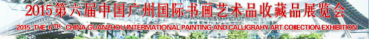 2015第六屆中國(guó)廣州國(guó)際書(shū)畫藝術(shù)品收藏品展覽會(huì)