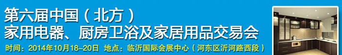 2014第六屆中國(北方)家用電器、廚房衛(wèi)浴及家居用品交易會