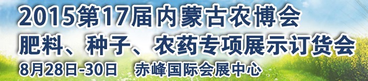 2015第十七屆內(nèi)蒙古國際農(nóng)業(yè)博覽會(huì)暨肥料、種子、農(nóng)藥展示訂貨會(huì)