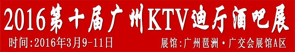 2016第十屆廣州國際KTV、迪廳、酒吧設(shè)備及用品展