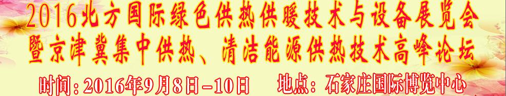 2016北方國際綠色供熱采暖、通風(fēng)、空調(diào)技術(shù)與設(shè)備展覽會<br>暨京津冀集中供熱、清潔能源供熱技術(shù)高峰論壇